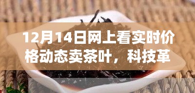 科技革新茶叶交易，实时动态定价，智能交易新体验（12月14日网上实时价格动态卖茶）