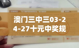 澳门三中三03-24-27十元中奖规则：深入探讨其背后的价值与影响