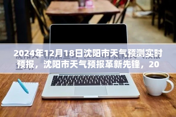 沈阳市天气预报革新先锋，精准预测未来天气，科技引领生活新篇章（2024年12月18日实时预测）