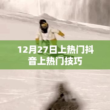 抖音上热门技巧揭秘，如何快速吸引流量于12月27日？