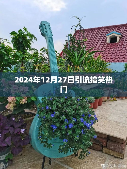 2024年12月27日搞笑引流热潮涌动