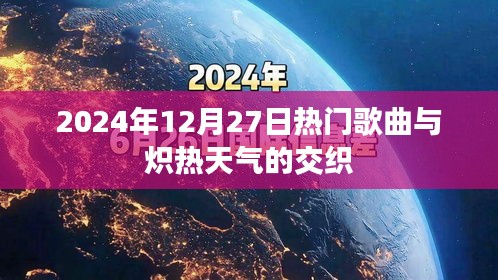 热门金曲与炽热气候的激情碰撞，2024年12月27日回顾