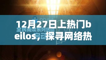 探寻网络热点魅力与挑战，Beilos引爆全网热议