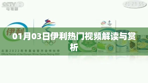 伊利热门视频解读赏析，深度剖析与观点分享