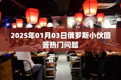 俄罗斯小伙热门问题解答揭秘，时间预测至2025年