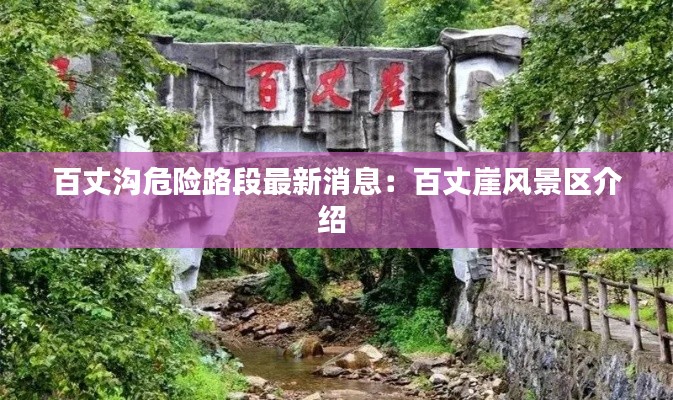 百丈沟危险路段最新消息：百丈崖风景区介绍 