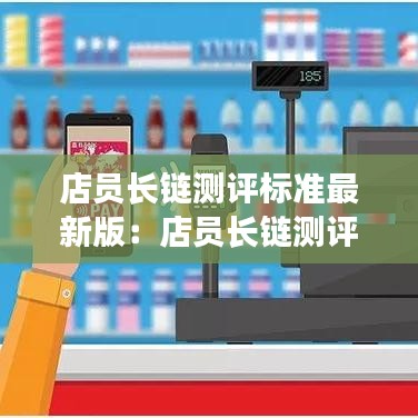 店员长链测评标准最新版：店员长链测评标准最新版 