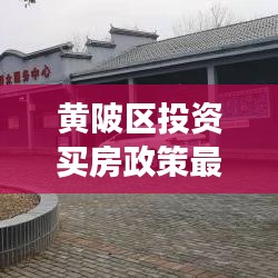 黄陂区投资买房政策最新：黄陂房子值得投资吗 