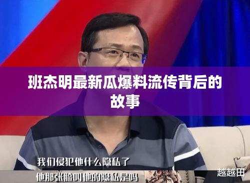 班杰明最新瓜爆料流传背后的故事