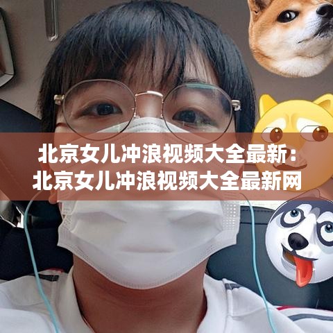 北京女儿冲浪视频大全最新：北京女儿冲浪视频大全最新网站 