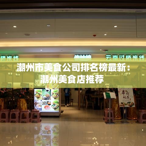 潮州市美食公司排名榜最新：潮州美食店推荐 