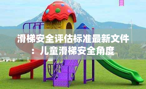 滑梯安全评估标准最新文件：儿童滑梯安全角度 