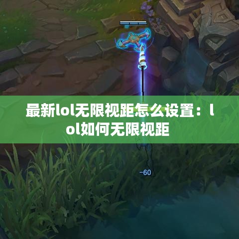 最新lol无限视距怎么设置：lol如何无限视距 