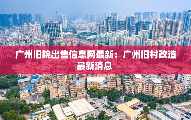 广州旧院出售信息网最新：广州旧村改造最新消息 