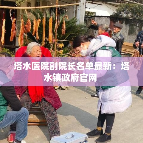 塔水医院副院长名单最新：塔水镇政府官网 