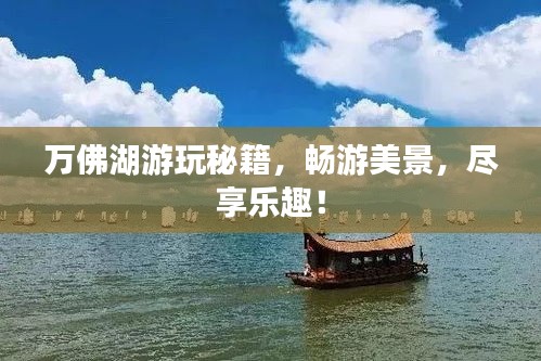 万佛湖游玩秘籍，畅游美景，尽享乐趣！