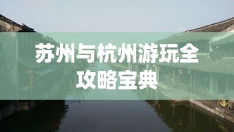 苏州与杭州游玩全攻略宝典