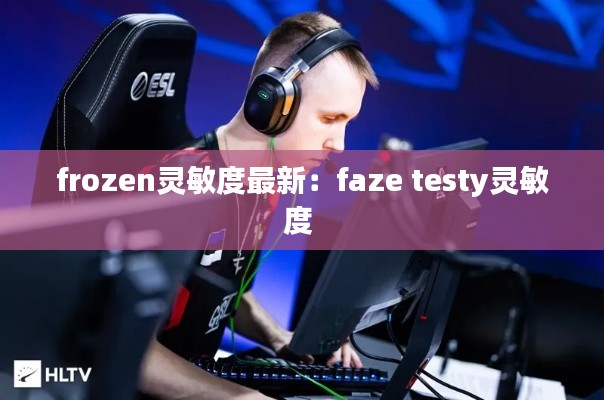 frozen灵敏度最新：faze testy灵敏度 