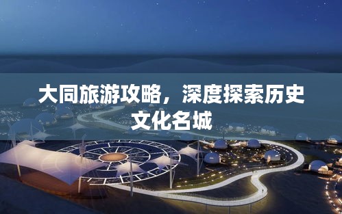 大同旅游攻略，深度探索历史文化名城