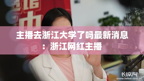 主播去浙江大学了吗最新消息：浙江网红主播 