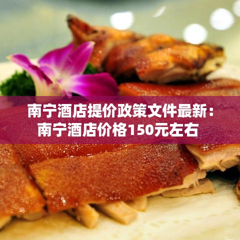 南宁酒店提价政策文件最新：南宁酒店价格150元左右 