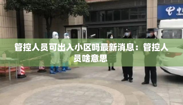 管控人员可出入小区吗最新消息：管控人员啥意思 