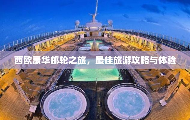 西欧豪华邮轮之旅，最佳旅游攻略与体验