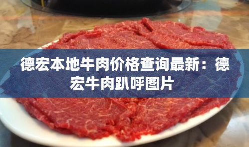 德宏本地牛肉价格查询最新：德宏牛肉趴呼图片 