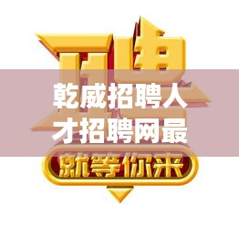 乾威招聘人才招聘网最新招聘：乾炜科技 