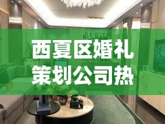 西夏区婚礼策划公司热门排行榜揭晓！