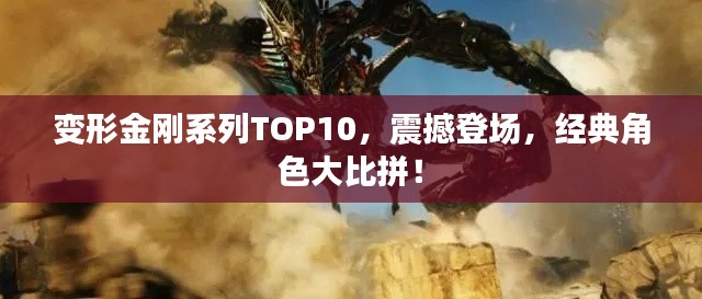 变形金刚系列TOP10，震撼登场，经典角色大比拼！