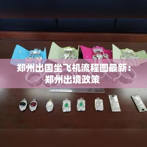 郑州出国坐飞机流程图最新：郑州出境政策 