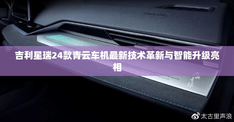 吉利星瑞24款青云车机最新技术革新与智能升级亮相