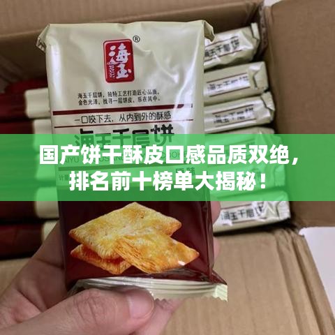 国产饼干酥皮口感品质双绝，排名前十榜单大揭秘！