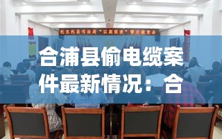 合浦县偷电缆案件最新情况：合浦这几天犯罪被抓了 