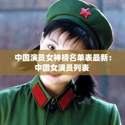 中国演员女神榜名单表最新：中国女演员列表 