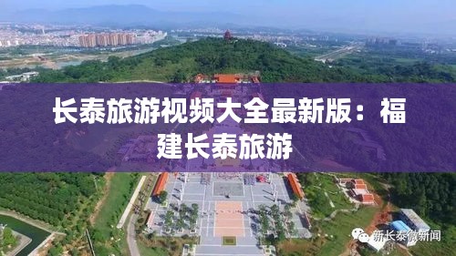 长泰旅游视频大全最新版：福建长泰旅游 