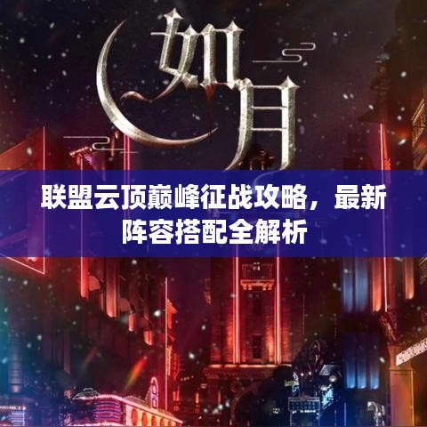 联盟云顶巅峰征战攻略，最新阵容搭配全解析