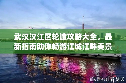 武汉汉江区轮渡攻略大全，最新指南助你畅游江城江畔美景