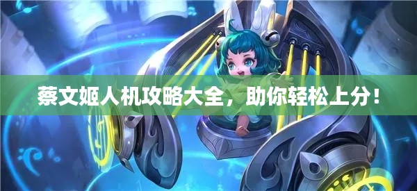 蔡文姬人机攻略大全，助你轻松上分！