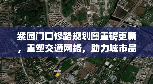 紫园门口修路规划图重磅更新，重塑交通网络，助力城市品质飞跃提升