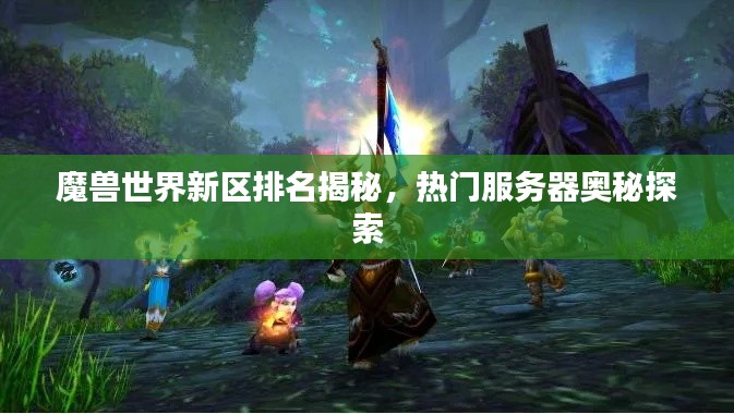 魔兽世界新区排名揭秘，热门服务器奥秘探索