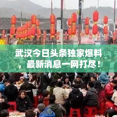 武汉今日头条独家爆料，最新消息一网打尽！