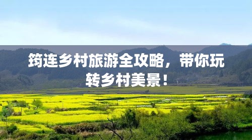 筠连乡村旅游全攻略，带你玩转乡村美景！