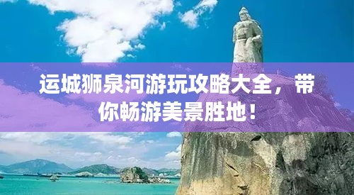 运城狮泉河游玩攻略大全，带你畅游美景胜地！