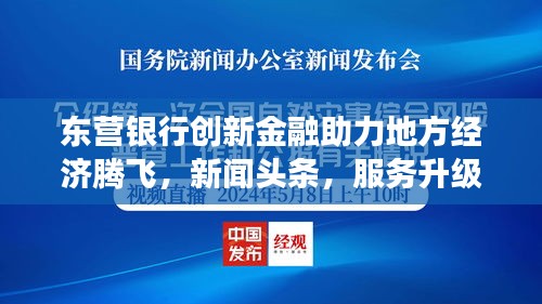 东营银行创新金融助力地方经济腾飞，新闻头条，服务升级重磅来袭！