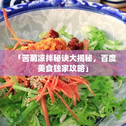 「苦菊凉拌秘诀大揭秘，百度美食独家攻略」