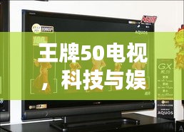 王牌50电视，科技与娱乐的极致融合