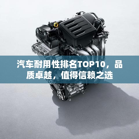 汽车耐用性排名TOP10，品质卓越，值得信赖之选