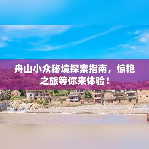 舟山小众秘境探索指南，惊艳之旅等你来体验！